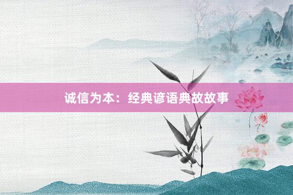 诚信为本：经典谚语典故故事